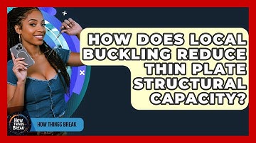 How Does Local Buckling Reduce Thin Plate Structural Capacity? - How Things Break
