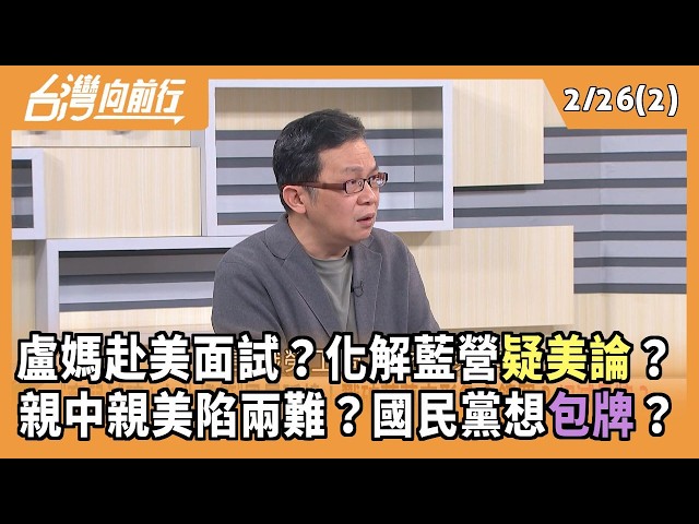 盧媽赴美面試？化解藍營疑美論？ 親中親美陷兩難？國民黨想包牌？ 2026.02.26【台灣向前行 Part2】
