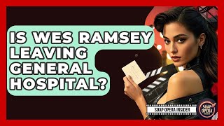 Is Wes Ramsey Leaving General Hospital? - Soap Opera Insider