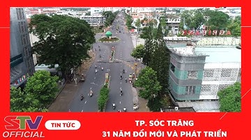 STV - TP. Sóc Trăng: Hành trình 31 năm đổi mới, phát triển