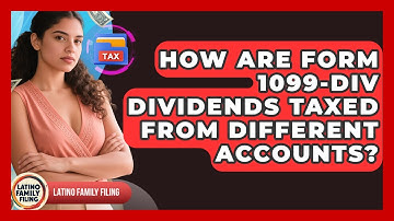 How Are Form 1099-DIV Dividends Taxed From Different Accounts? - Latino Family Filing