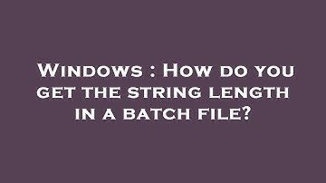 Windows : How do you get the string length in a batch file?
