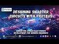 Proteus Virtual Electronics Lab | Designing Smarter Circuits with Proteus