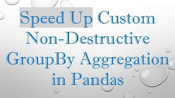 Speed Up Custom Non-Destructive GroupBy Aggregation in Pandas