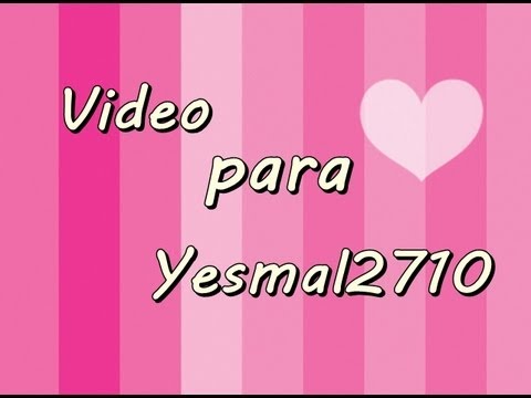 Video Para Yesmal2710 :)