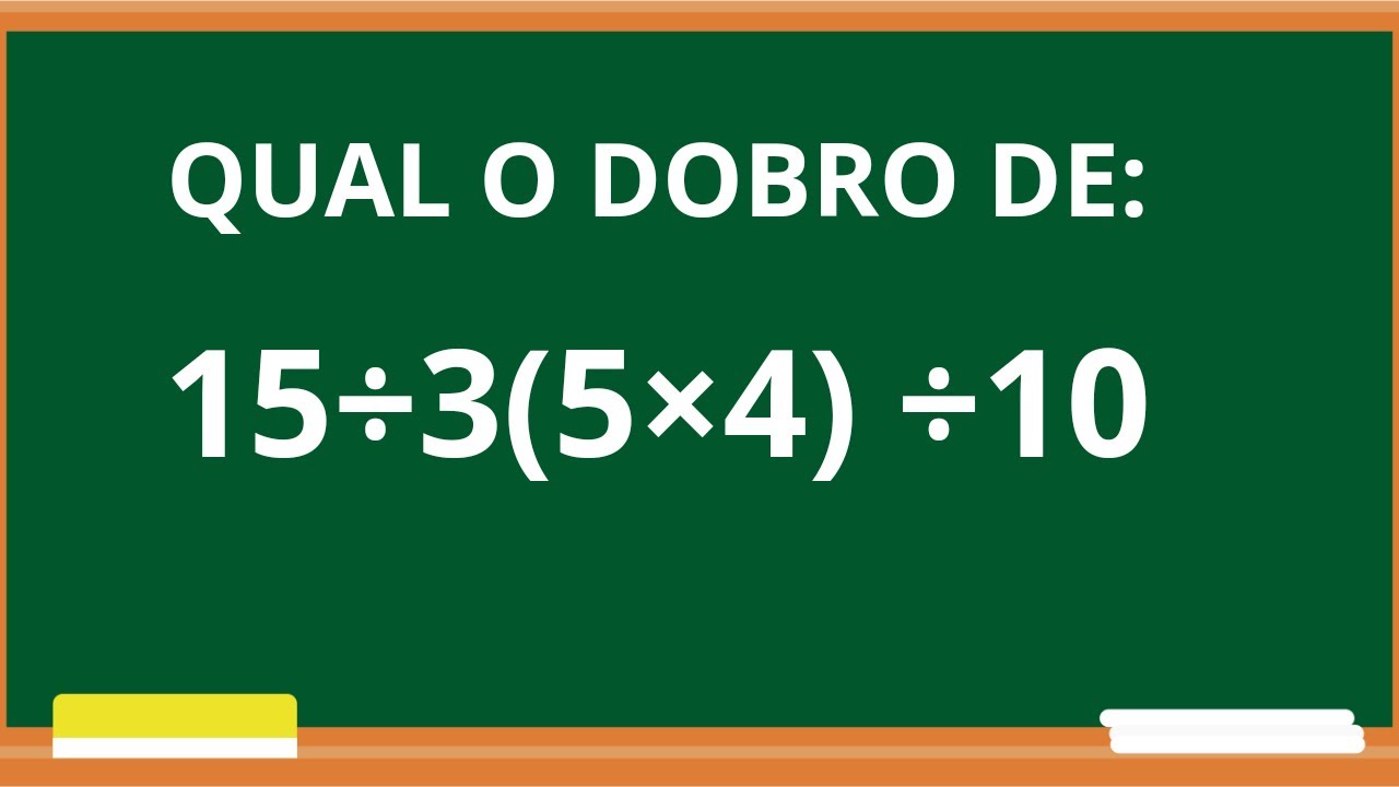 Qual o Dobro de 15 ÷3(5 x4) ÷10= 2 Questões Resolvidas - YouTube