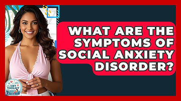 What Are The Symptoms Of Social Anxiety Disorder? - CBT Toolkit