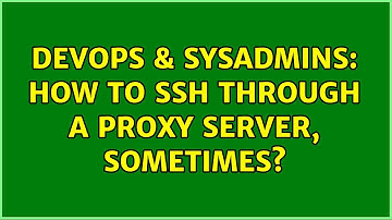 DevOps & SysAdmins: How to ssh through a proxy server, sometimes?
