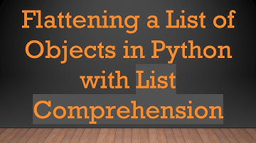 Flattening a List of Objects in Python with List Comprehension