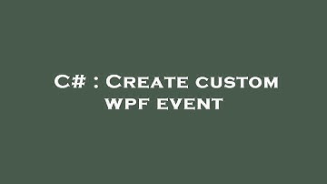 C# : Create custom wpf event