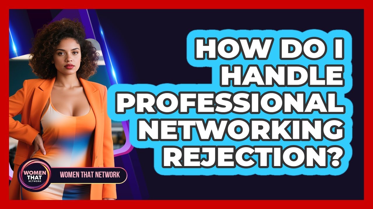 How Do I Handle Professional Networking Rejection?