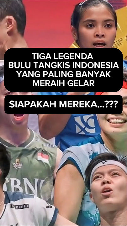 LEGENDA BULU TANGKIS INDONESIA PALING BANYAK MERAIH GELAR JUARA