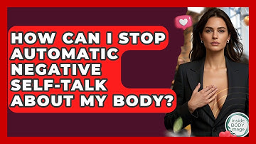 How Can I Stop Automatic Negative Self-talk About My Body? - Inside Body Image