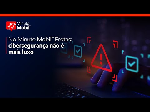 Minuto Mobil™ Frotas: cibersegurança não é mais luxo