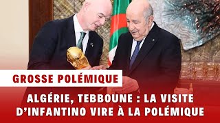 Algérie La Visite Dinfantino Vire À La Polémique. Simple Visite Fifa Ou Instructions De Tebboune?