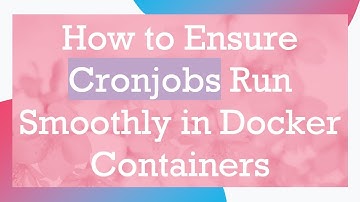 How to Ensure Cronjobs Run Smoothly in Docker Containers