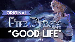 Pipe Dream ‖ "Good Life" ‖ ORIGINAL