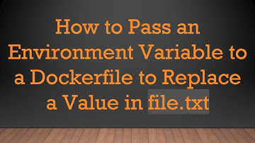 How to Pass an Environment Variable to a Dockerfile to Replace a Value in file.txt