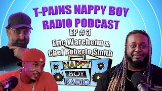 T-Pains Nappy Boy Radio Podcast | Eric Wareheim & Chef Roberto Smith  EP 03