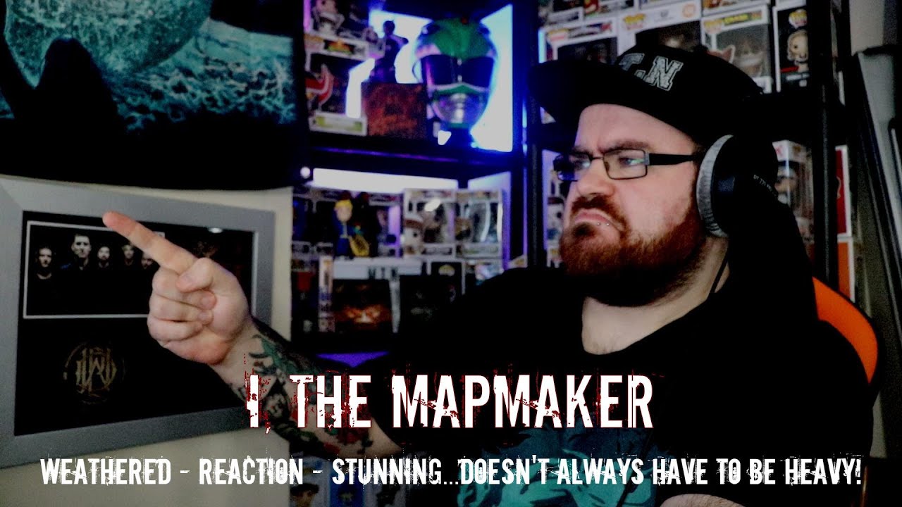 I, THE MAPMAKER - WEATHERED - REACTION - STUNNING..DOESN'T ALWAYS HAVE TO BE HEAVY!!