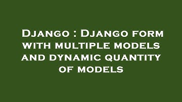 Django : Django form with multiple models and dynamic quantity of models