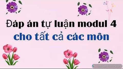 Đáp án các câu hỏi tự luận modul 4 cho các môn học ở THCS và THPT. Trong video có cách tải bản word