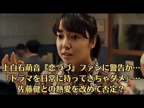 上白石萌音『恋つづ』ファンに警告か…「ドラマを日常に持ってきちゃダメ」…佐藤健との熱愛を改めて否定？