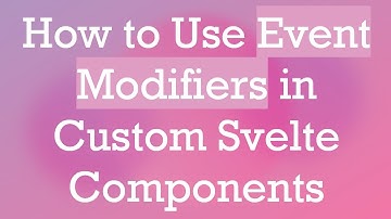 How to Use Event Modifiers in Custom Svelte Components
