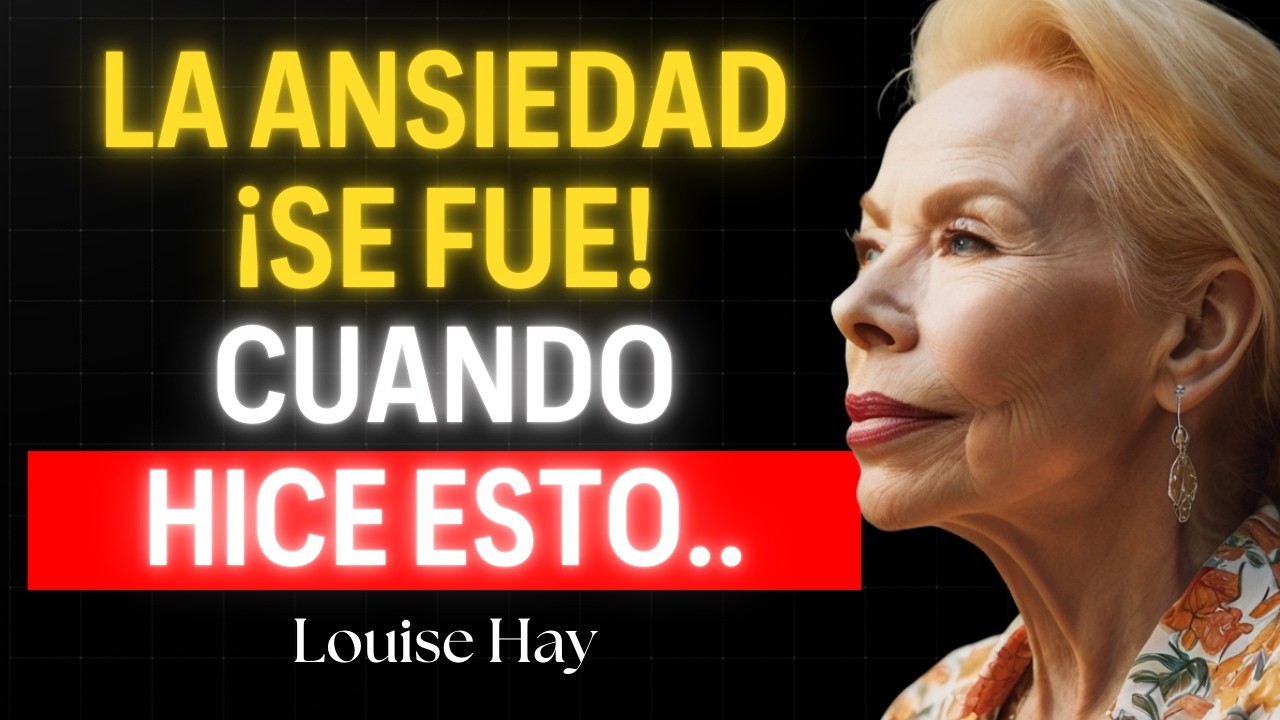 Haz Esto y la Ansiedad Desaparecerá Sin Luchar – Louise Hay