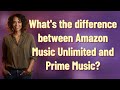 What's the difference between Amazon Music Unlimited and Prime Music? Mp3 Song