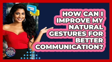 How Can I Improve My Natural Gestures For Better Communication? - Social Success Club