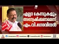 'ഗ്യാനേഷിനെതിരായ എല്ലാ കേസുകളും അന്വേഷിക്കട്ടെ, അത് അന്വേഷിക്കുന്നതിൽ ഞങ്ങൾക്ക് എന്താണ് പ്രശ്നം'