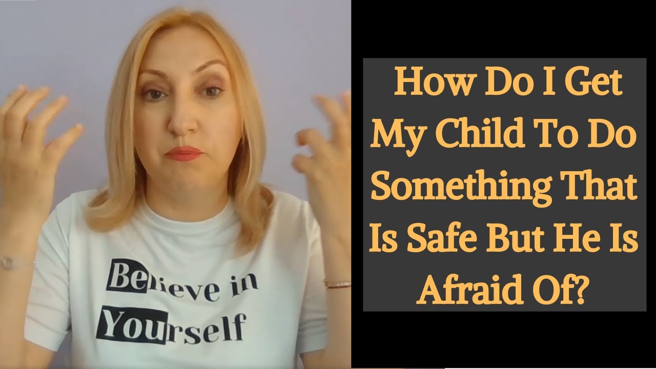 how-do-i-get-my-child-to-do-something-that-is-safe-but-he-is-afraid-of