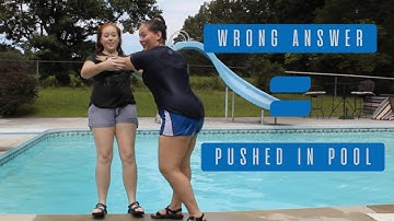 WRONG ANSWER = PUSHED IN POOL!!!!!!