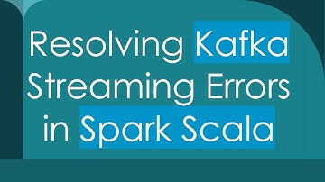 Resolving Kafka Streaming Errors in Spark Scala