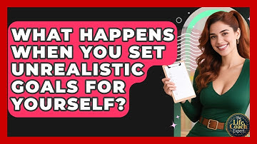 What Happens When You Set Unrealistic Goals For Yourself? - The Life Coach Expert