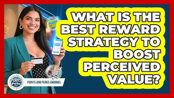 What Is The Best Reward Strategy To Boost Perceived Value? - Points and Perks Channel