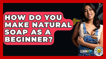 How Do You Make Natural Soap As A Beginner? - LearnToDIY360.com