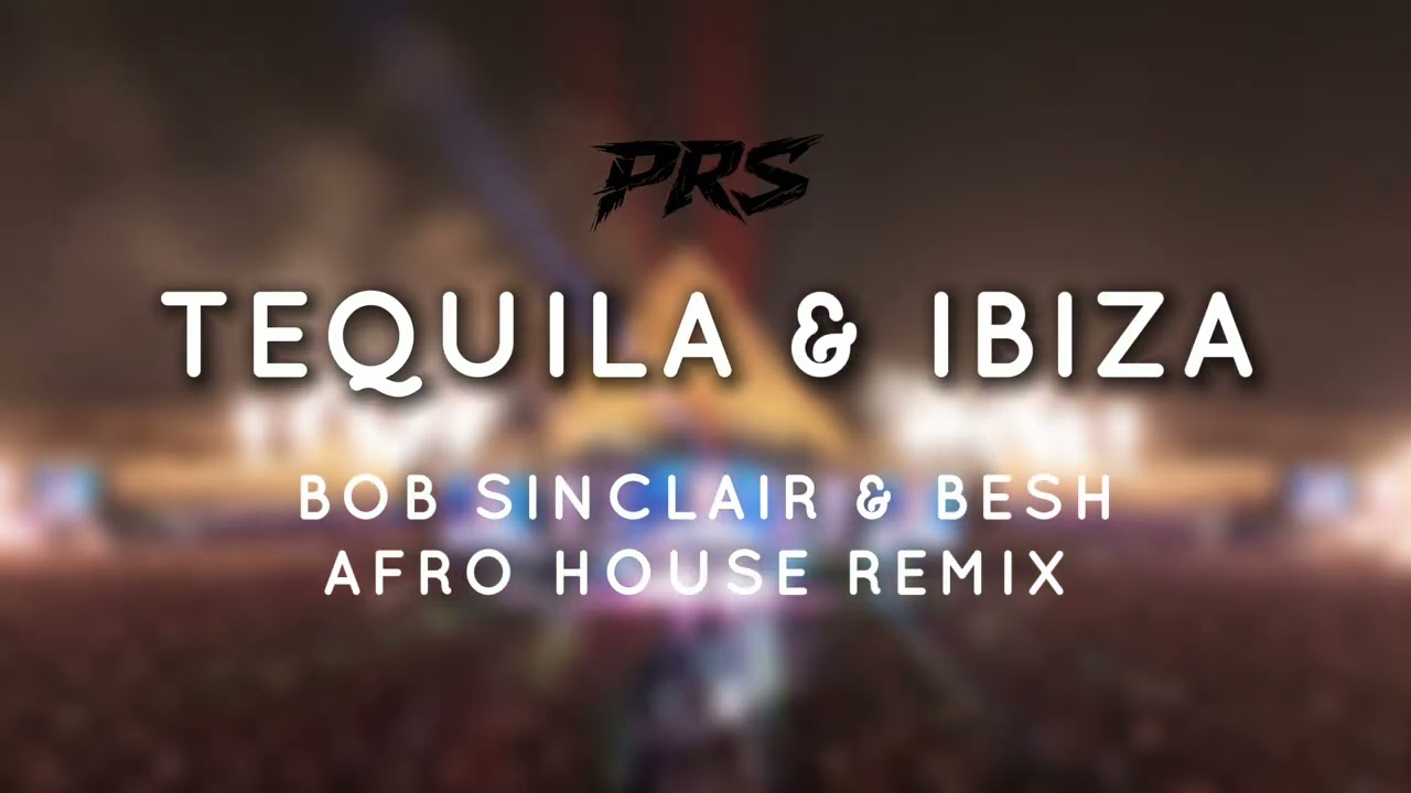 Bob Sinclair & BESH - Tequila & Ibiza (PRS Afro House Remix)