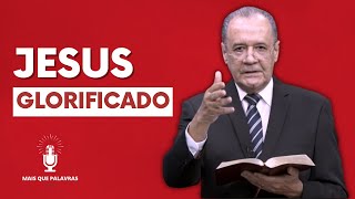 JESUS GLORIFICADO - Pr Antônio Carlos Ribeiro