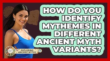 How Do You Identify Mythemes In Different Ancient Myth Variants? - Exploring Ancient Myths