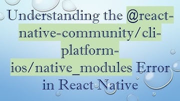 Understanding the @ react-native-community/cli-platform-ios/native_modules Error in React Native