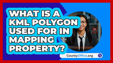 What Is A KML Polygon Used For In Mapping Property? - CountyOffice.org