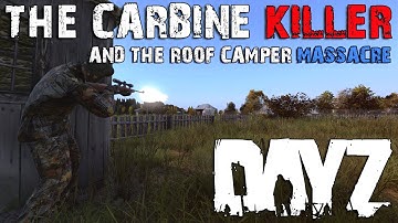 DAYZ 1.0 - THE CARBINE KILLER AND THE ROOF CAMPER MASSACRE!