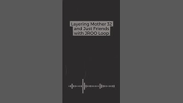 jroo loop: layering Mother 32 and Just Friends