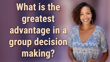 What is the greatest advantage in a group decision making?