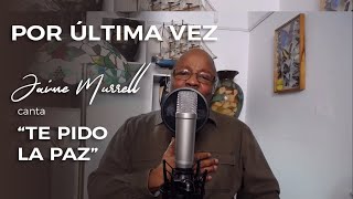 Video thumbnail of "Por Última Vez - Jaime Murrell canta "Te Pido La Paz" Desde su Casa #Paz #JaimeMurrell #TePidoLaPaz"