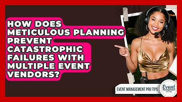 How Does Meticulous Planning Prevent Catastrophic Failures With Multiple Event Vendors?