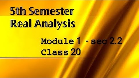 5th Semester - Real Analysis - Module 1 - sec 2.2 - class 20