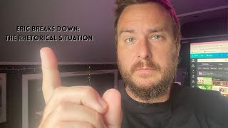 Eric Breaks Down: The Rhetorical Situation